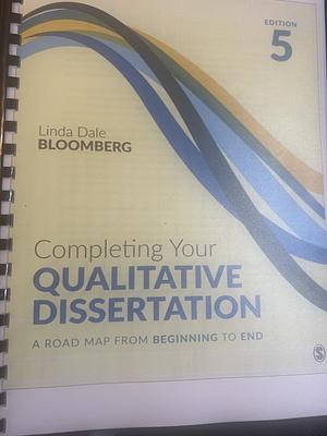 Completing Your Qualitative Dissertation: A Road Map From Beginning to End Fourth Edition by Linda Dale Bloomberg