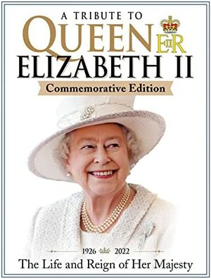 A Tribute To Queen Elizabeth II: The Life and Reign of Her Majesty by Jon Wright