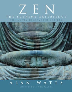 Zen: The Supreme Experience: The Newly Discovered Scripts by Alan Watts, Mark Watts
