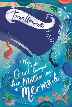 The Girl Who Thought Her Mother Was a Mermaid by Tania Unsworth