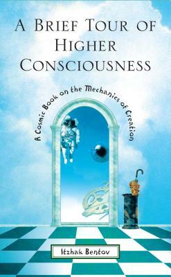 A Brief Tour of Higher Consciousness: A Cosmic Book on the Mechanics of Creation by Itzhak Bentov