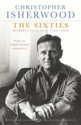 The Sixties: Diaries Volume Two 1960-1969 by Katherine Bucknell, Christopher Isherwood