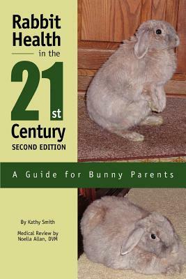 Rabbit Health in the 21st Century Second Edition: A Guide for Bunny Parents by Kathy Smith