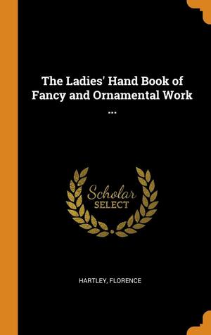 The Ladies' Hand Book of Fancy and Ornamental Work ... by Hartley Florence