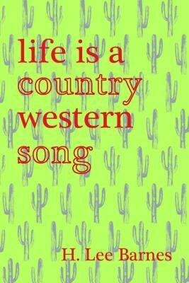 Life Is a Country Western Song by H. Lee Barnes