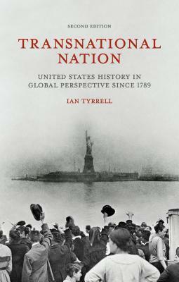 Transnational Nation: United States History in Global Perspective Since 1789 by Ian Tyrrell