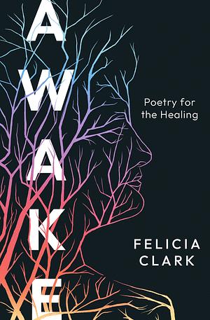 AWAKE: Poetry for the Healing by Felicia Clark