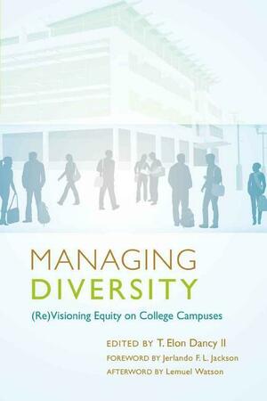 Managing Diversity: (re)visioning Equity on College Campuses by T. Elon Dancy