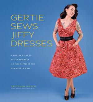 Gertie Sews Jiffy Dresses: A Modern Guide to Stitch-And-Wear Vintage Patterns You Can Make in an Afternoon by Gretchen Hirsch