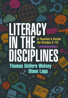 Literacy in the Disciplines: A Teacher's Guide for Grades 5-12 by Diane Lapp, Thomas Devere Wolsey