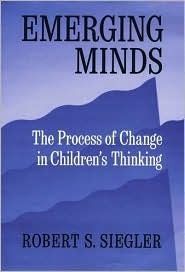 Emerging Minds: The Process of Change in Children's Thinking by Robert S. Siegler