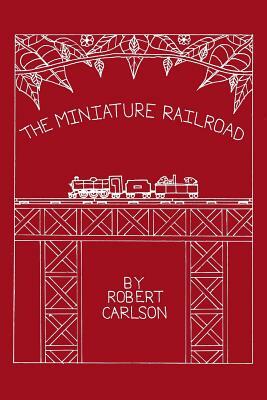 The Miniature Railroad by Robert Carlson