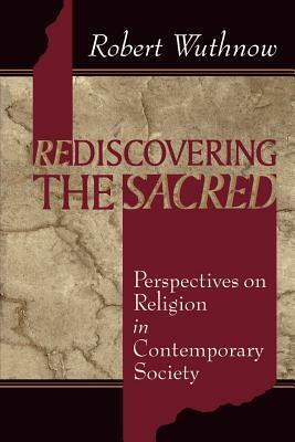 Rediscovering the Sacred: Perspectives on Religion in Contemporary Society by Robert Wuthnow