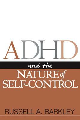 ADHD and the Nature of Self-Control by Russell A. Barkley