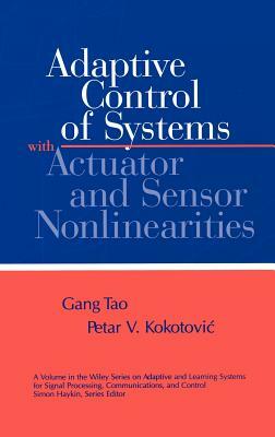 Adaptive Control of Systems with Actuator and Sensor Nonlinearities by Gang Tao, Petar V. Kokotovic