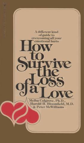 How to Survive the Loss of a Love: 58 things to do when there is nothing to be done by Melba Colgrove, Harold H. Bloomfield, Peter McWilliams