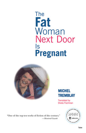 The Fat Woman Next Door Is Pregnant by Sheila Fischman, Michel Tremblay