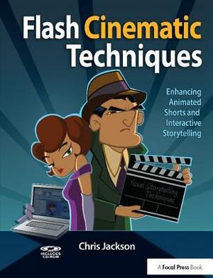 Flash Cinematic Techniques: Enhancing Animated Shorts and Interactive Storytelling by Chris Jackson