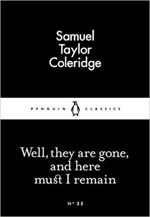 Well, They Are Gone, and Here Must I Remain by Samuel Taylor Coleridge