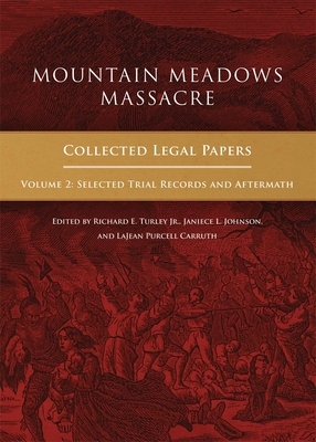 Mountain Meadows Massacre: Collected Legal Papers, Selected Trial Records and Aftermath by 