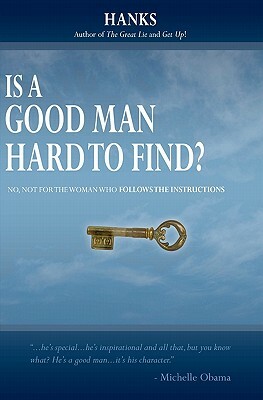 Is a Good Man Hard to Find?: No, not for the woman who follows The Instructions by Hanks