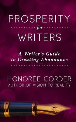 Prosperity for Writers: A Writer's Guide to Creating Abundance by Honoree Corder