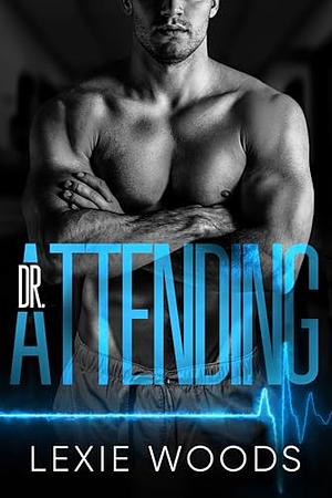 Dr. Attending: A Single Dad Medical Romance by Lexie Woods