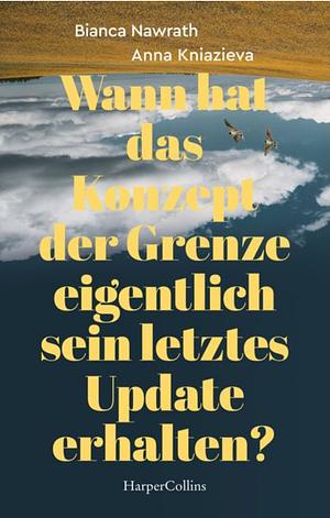 Wann hat das Konzept der Grenze eigentlich sein letztes Update erhalten? by Anna Kniazieva, Bianca Nawrath