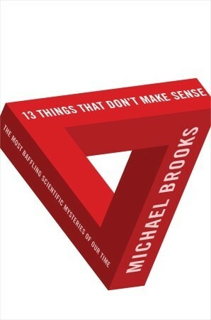 13 Things That Don't Make Sense: The Most Baffling Scientific Mysteries of Our Time by Michael Brooks