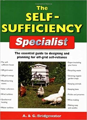 The Self-Sufficiency Specialist: The Essential Guide to Designing and Planning for Off-Grid Self-Reliance by Alan Bridgewater, Gill Bridgewater