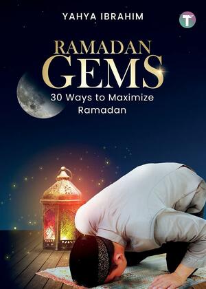 Ramadan Gems: 30 Ways to Maximize Ramadan by Yahya Ibrahim