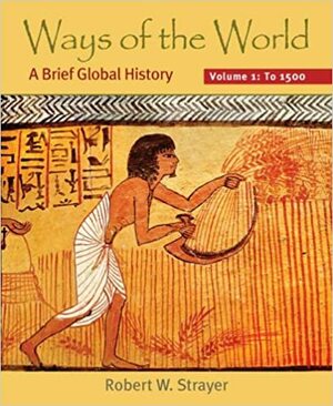 Ways of the World, Volume I: To 1500: A Brief Global History by Robert W. Strayer