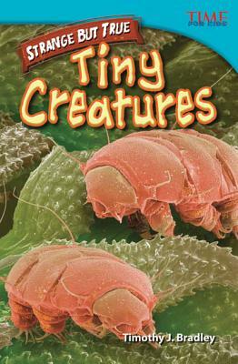 Strange But True: Tiny Creatures (Library Bound) by Timothy J. Bradley