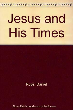Jesus and His Times by Henri Daniel-Rops