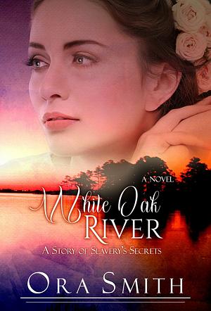 White Oak River: A Story of Slavery's Secrets by Lori Freeland