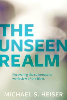 The Unseen Realm: Recovering the Supernatural Worldview of the Bible by Michael S. Heiser