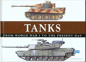 Tanks: From World War I to the Present Day by Martin J. Dougherty