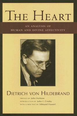 The Heart: An Analysis of Human and Divine Affectivity by John Henry Crosby, John F. Crosby, Dietrich von Hildebrand, John Haldane