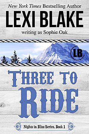 Three To Ride by Sophie Oak, Lexi Blake