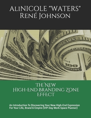 The New High-End Branding Zone Effect: An Introduction To Discovering Your New High-End Expression For Your Life, Brand & Empire (VIP-Day Work-Space P by Johnson, Alicia Waters, Alinicole Waters