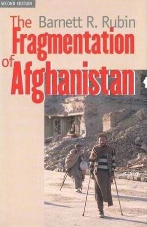The Fragmentation of Afghanistan: State Formation and Collapse in the International System by Barnett R. Rubin