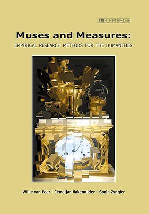 Muses and Measures: Empirical Research Methods for the Humanities by Jèmeljan Hakemulder, Frank Hakemulder, Willie van Peer, Willie Van Peer, Sonia Zyngier