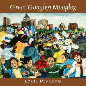 Great Googley Moogley by Logie Meachum