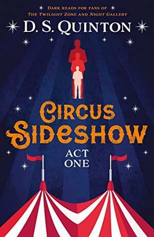 Circus Sideshow: Act One by D.S. Quinton