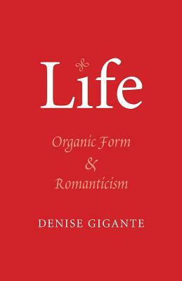 Life: Organic Form and Romanticism by Denise Gigante