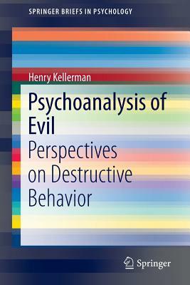 Psychoanalysis of Evil: Perspectives on Destructive Behavior by Henry Kellerman