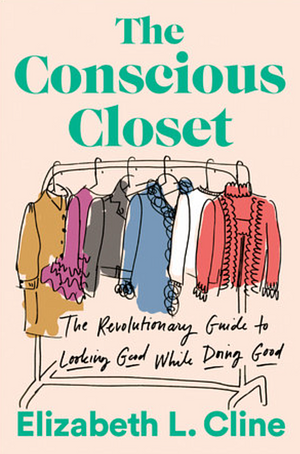 The Conscious Closet: The Revolutionary Guide to Looking Good While Doing Good by Elizabeth L. Cline