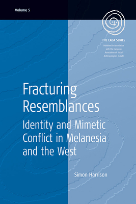 Fracturing Resemblances: Identity and Mimetic Conflict in Melanesia and the West by Simon Harrison