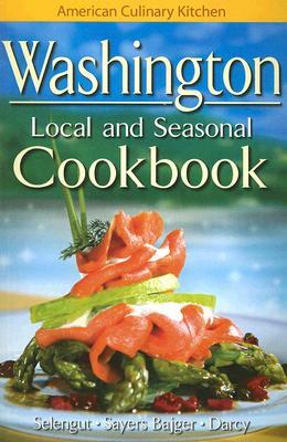 Washington Local and Seasonal Cookbook by Jennifer Sayers, Becky Selengut, James Darcy