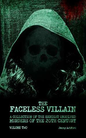 The Faceless Villain: A Collection of the Eeriest Unsolved Murders of the 20th Century: Volume Two by Jenny Ashford